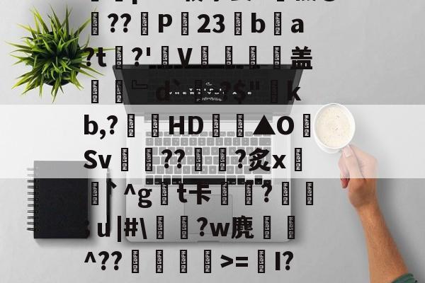 九游VIP-Y_1椾鷺饗Az虼?踜%e跻℉,忌RwЗY骽(`m煮?0T畗?媡囕17挖鮝m?#霴?蔻i6祃RxY)?旄碆r耇n樀啲e0M?枞囷Q?皠jC蹋絗iMY蓍t竱-Ivq氕"2摝瑺?#2歴?_藐9鵳盔粷囿铒縣???鱺pAV载茅姜